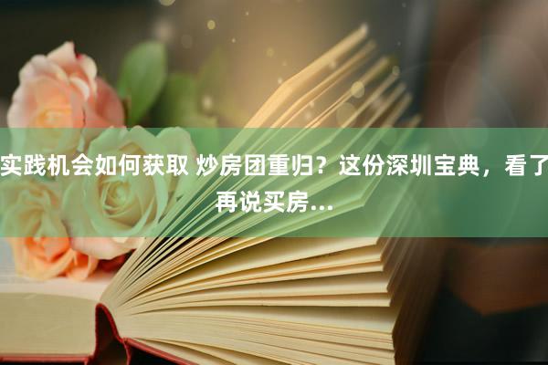 实践机会如何获取 炒房团重归？这份深圳宝典，看了再说买房...